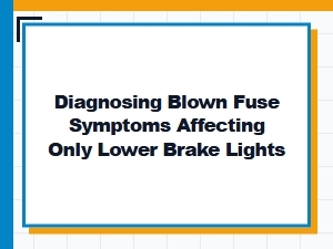 Diagnosing a Blown Fuse for Lower Brake Lights