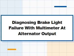 Diagnosing Brake Light Failure at the Alternator